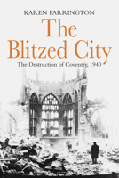 The  Blitzed City: The Destruction of Coventry, 1940 1781313261 Book Cover