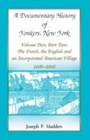 A Documentary History of Yonkers, New York, Vol. 2, Part 2: The Dutch, the English and an Incorporated American Village, 1609-1860 1556139462 Book Cover