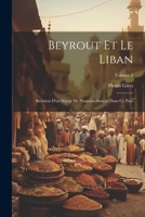 Beyrout Et Le Liban: Relation D'un Séjour De Plusieurs Années Dans Ce Pays; Volume 2 1021760803 Book Cover