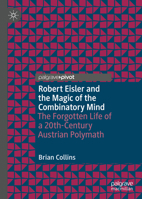 Robert Eisler and the Magic of the Combinatory Mind: The Forgotten Life of a 20th-Century Austrian Polymath 3030612287 Book Cover