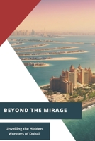 Beyond the Mirage: Unveiling the Hidden Wonders of Dubai B0C7JJFW41 Book Cover