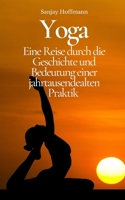 Yoga: Eine Reise durch die Geschichte und Bedeutung einer jahrtausendealten Praktik B0C2SG67WN Book Cover