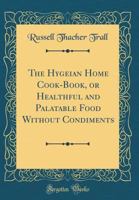 The Hygeian Home Cook-book; or, Healthful and Palatable Food Without Condiments 3744789209 Book Cover