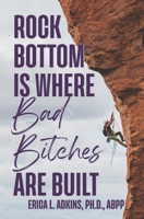 Rock Bottom is Where Bad Bitches Are Built: Find Your Footing; Conquer the Climb 1736516108 Book Cover