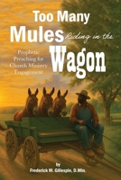 Too Many Mules Riding in the Wagon: Prophetic Preaching for Church Ministry Engagement 1960853805 Book Cover