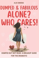 Dumped & Fabulous: Alone? Who Cares!: Dumped But Not Dead: A Breakup Guide for the Dramatic B0FJ7B5H14 Book Cover