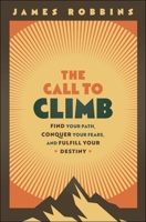 The Call to Climb: Find Your Path, Conquer Your Fears, and Fulfill Your Destiny 1394318421 Book Cover