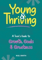 Young and Thriving: A Teen's Guide to Growth, Goals, and Greatness B0DPCZTRQF Book Cover
