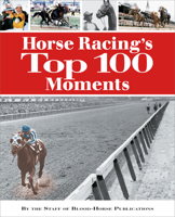 Horse Racing's Top 100 Moments 1493076965 Book Cover