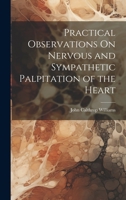 Practical Observations On Nervous and Sympathetic Palpitation of the Heart 102066987X Book Cover