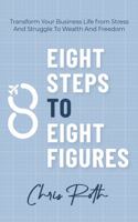 8 Steps to 8 Figures: Transform Your Business Life from Stress And Struggle To Wealth And Freedom 1952654572 Book Cover