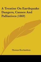 A Treatise on Earthquake Dangers, Causes and Palliatives 1436756243 Book Cover