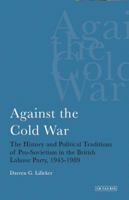 Against the Cold War: The History and Political Traditions of Pro-Sovietism in the British Labour Party, 1945-1989 1780760302 Book Cover