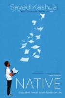 Native: Dispatches from an Israeli-Palestinian Life 0802126294 Book Cover