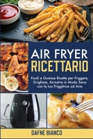 Air Fryer Ricettario: Facili e Gustose Ricette per Friggere, Grigliare, Arrostire in Modo Sano con la tua Friggitrice ad Aria - Air Fryer Cookbook 1801729182 Book Cover