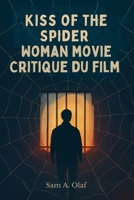 Critique du film Kiss of the Spider Woman: Explorer l'amour, le pouvoir et la lutte politique : une analyse approfondie du classique intemporel et de son impact culturel B0FVMQDYP9 Book Cover