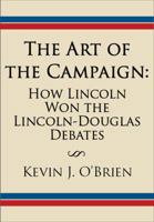 The Art of the Campaign: How Lincoln Won the Lincoln-Douglas Debates 0989596613 Book Cover