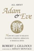 All About Adam & Eve: How We Came to Believe in Gods, Demons, Miracles, & Magical Rites 1573921874 Book Cover