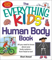 The Everything KIDS' Human Body Book: All You Need to Know About Your Body Systems - From Head to Toe! 1440556598 Book Cover