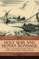 Holy War and Human Bondage: Tales of Christian-Muslim Slavery in the Early-Modern Mediterranean (Praeger Series on the Early Modern World) 027598950X Book Cover