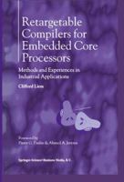 Retargetable Compilers for Embedded Core Processors: Methods and Experiences in Industrial Applications 1441951822 Book Cover