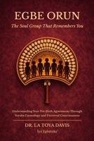 Egbe Orun: the Soul Group That Remembers You: Understanding Your Pre-Birth Agreements Through Yoruba Cosmology and Universal Consciousness 1959406221 Book Cover
