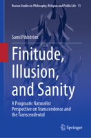 Finitude, Illusion, and Sanity: A Pragmatic Naturalist Perspective on Transcendence and the Transcendental (Boston Studies in Philosophy, Religion and Public Life, 11) 3032250099 Book Cover