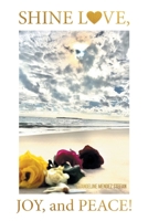 Shine Love, Joy, and Peace!: The Spirit Code of Humankind and the Secret Journey to True Life after All Deaths: A Self-Help Book 1644921790 Book Cover