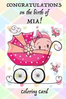 CONGRATULATIONS on the birth of MIA! (Coloring Card): (Personalized Card/Gift) Personal Inspirational Quotes & Messages, Adult Coloring Images! 1717540619 Book Cover