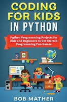 Coding for Kids in Python: Python Programming Projects for Kids and Beginners to Get Started Programming Fun Games 1922462535 Book Cover