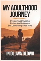 MY ADULTHOOD JOURNEY: Overcoming Struggles, Embracing Challenges, and Celebrating Small Wins B0DVQ1X4L4 Book Cover