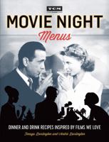 Movie Night Menus: Dinner and Drink Recipes Inspired by the Films We Love 0762460938 Book Cover