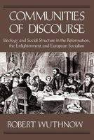Communities of Discourse: Ideology and Social Structure in the Reformation, the Enlightenment, and European Socialism 0674151658 Book Cover