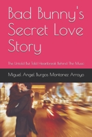 Bad Bunny's Secret Love Story: The Untold But Told Heartbreak Behind The Music B0GSYCVP2F Book Cover