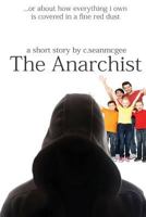 The Anarchist (...Or About How Everything I Own Is Covered In A Fine Red Dust) 1500593885 Book Cover