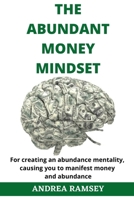 The Abundant Money Mindset: For creating an abundance mentality, causing you to manifest money and attract abundance B0977H7SZ5 Book Cover