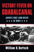 Victory Fever on Guadalcanal: Japan's First Land Defeat of World War II (Williams-Ford Texas A&M University Military History Series) 1623491843 Book Cover