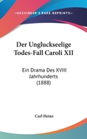 Der Ungluckseelige Todes-Fall Caroli XII: Ein Drama Des XVIII Jahrhunderts (1888) 1167456351 Book Cover