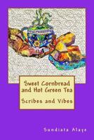 Sweet Cornbread and Hot Green Tea: Scribes and Vibes 0692944605 Book Cover