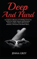 Deep And Hard: An Explicit Collection of Forbidden Erotic Sex Stories for Adults: Intense and Romantic Desires, Lesbian, Taboo Off-Limit for Students, Threesome And Much More... 1803259337 Book Cover