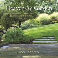 Heaven is a Garden: Designing Serene Spaces for Inspiration and Reflection 0985562293 Book Cover