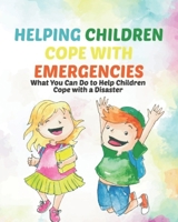 Helping Children Cope with Emergencies: What You Can Do to Help Children Cope with a Disaster,For infants to 2 year olds,For 3 to 6 year olds,For 7 to ... needs children- 28 Pages - ( 8*10 inches ) B085RT8LQG Book Cover