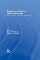 Dangerous Weapons, Desperate States: Russia, Belarus, Kazakstan and Ukraine 0415922372 Book Cover