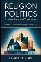 RELIGION AND POLITICS: CHURCH, STATE, AND THEOCRACY (Intersections of governance and belief) B0FVXMZD7P Book Cover