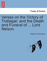 Verses on the Victory of Trafalgar; and the Death and Funeral of ... Lord Nelson. 1241042888 Book Cover