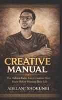 CREATIVE MANUAL: The Hidden Rules Every Creative Must Know Before Wasting Their Life B0GYFF6WND Book Cover