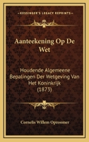 Aanteekening Op De Wet, Houdende Algemeene Bepalingen Der Wetgeving Van Het Koningrijk 1120460484 Book Cover