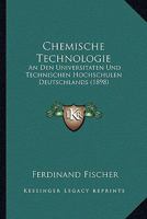 Chemische Technologie: An Den Universitaten Und Technischen Hochschulen Deutschlands (1898) 1168320682 Book Cover