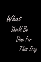 What Should Be Done for this day notebook 1678692468 Book Cover