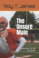 The Unsure Male: Rationale, for the Irrational 1520243669 Book Cover